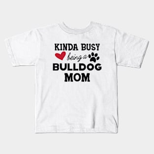 Bulldog - Kinda busy being a bulldog mom Kids T-Shirt